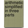 Arithmetic Simplified In Three Parts door Onbekend