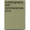 Autobiography, With Reminiscences Of Fri door Onbekend