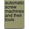 Automatic Screw Machines And Their Tools by Unknown