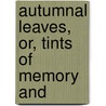 Autumnal Leaves, Or, Tints Of Memory And door Onbekend