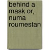 Behind A Mask Or, Numa Roumestan by Unknown