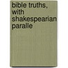 Bible Truths, With Shakespearian Paralle by Unknown