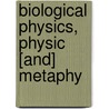 Biological Physics, Physic [And] Metaphy by Unknown