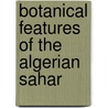 Botanical Features Of The Algerian Sahar door Onbekend