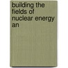 Building The Fields Of Nuclear Energy An door Onbekend