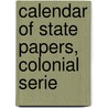 Calendar Of State Papers, Colonial Serie door Onbekend