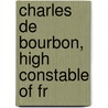Charles De Bourbon, High Constable Of Fr door Onbekend