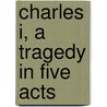 Charles I, A Tragedy In Five Acts by Unknown
