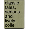 Classic Tales, Serious And Lively. Colle by Unknown