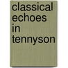 Classical Echoes In Tennyson by Unknown