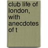 Club Life Of London, With Anecdotes Of T door Onbekend