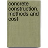 Concrete Construction, Methods And Cost by Unknown