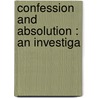 Confession And Absolution : An Investiga door Onbekend