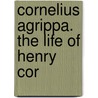 Cornelius Agrippa. The Life Of Henry Cor door Onbekend