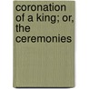 Coronation Of A King; Or, The Ceremonies door Onbekend