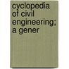 Cyclopedia Of Civil Engineering; A Gener door Onbekend