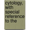 Cytology, With Special Reference To The door Onbekend