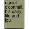 Daniel O'Connell, His Early Life And Jou door Onbekend