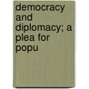 Democracy And Diplomacy; A Plea For Popu by Unknown