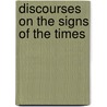 Discourses On The Signs Of The Times by Unknown