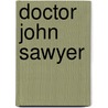 Doctor John Sawyer by Unknown