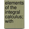 Elements Of The Integral Calculus; With door Onbekend