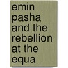 Emin Pasha And The Rebellion At The Equa by Unknown