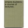Empire-Builders; A Course Of Lectures; door Onbekend