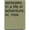 Episodes In A Life Of Adventure; Or, Mos door Onbekend