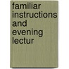 Familiar Instructions And Evening Lectur door Onbekend