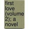 First Love (Volume 2); A Novel by Unknown