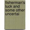 Fisherman's Luck And Some Other Uncertai by Unknown