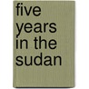 Five Years In The Sudan door Onbekend