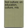 Fool Culture; On Education, Culture, Mis by Unknown
