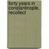 Forty Years In Constantinople, Recollect by Unknown