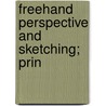 Freehand Perspective And Sketching; Prin door Onbekend