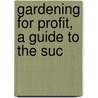Gardening For Profit, A Guide To The Suc door Onbekend
