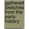 Gathered Sketches From The Early History by Unknown