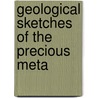 Geological Sketches Of The Precious Meta by Unknown