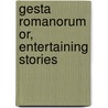 Gesta Romanorum Or, Entertaining Stories door Onbekend