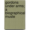 Gordons Under Arms; A Biographical Muste by Unknown