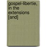 Gospel-Libertie, In The Extensions [And] by Unknown