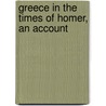 Greece In The Times Of Homer, An Account by Unknown