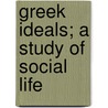 Greek Ideals; A Study Of Social Life by Unknown