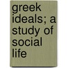 Greek Ideals; A Study Of Social Life door Onbekend