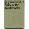 Guy Raymond, A Story Of The Texas Revolu door Onbekend