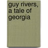 Guy Rivers, A Tale Of Georgia by Unknown