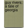 Guy Rivers; A Tale Of Georgia by Unknown