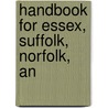 Handbook For Essex, Suffolk, Norfolk, An door Onbekend