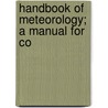 Handbook Of Meteorology; A Manual For Co by Unknown